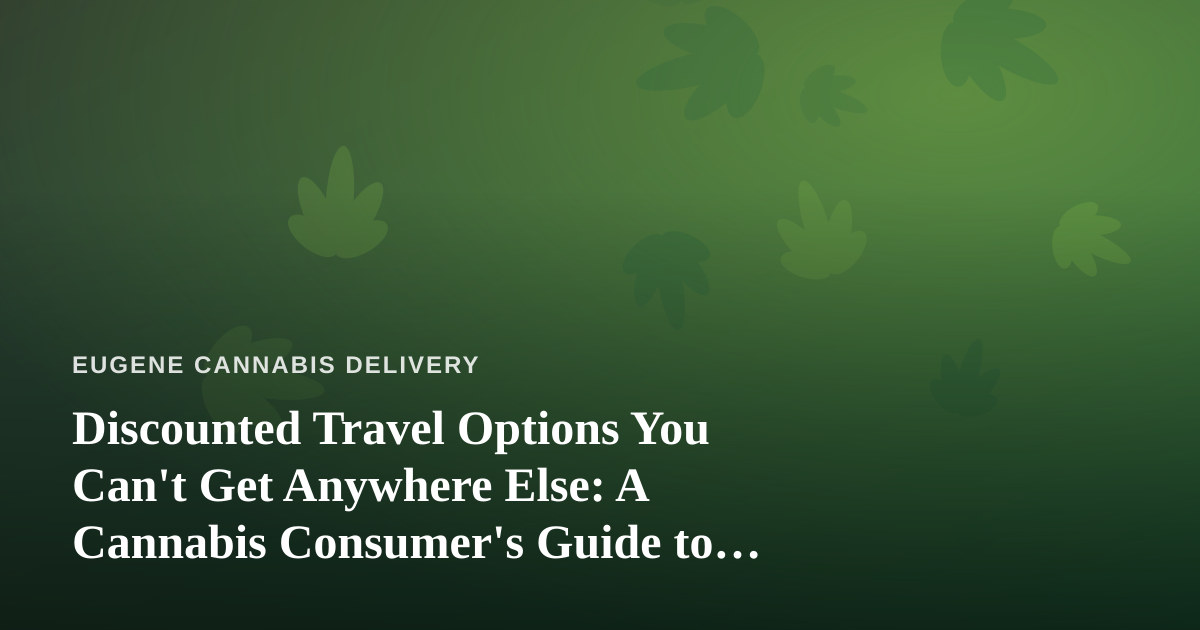 Discounted Travel Options You Can’t Get Anywhere Else: A Cannabis Consumer’s Guide to Traveling Smart