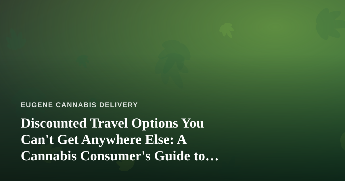 Discounted Travel Options You Can’t Get Anywhere Else: A Cannabis Consumer’s Guide to Smart Getaways
