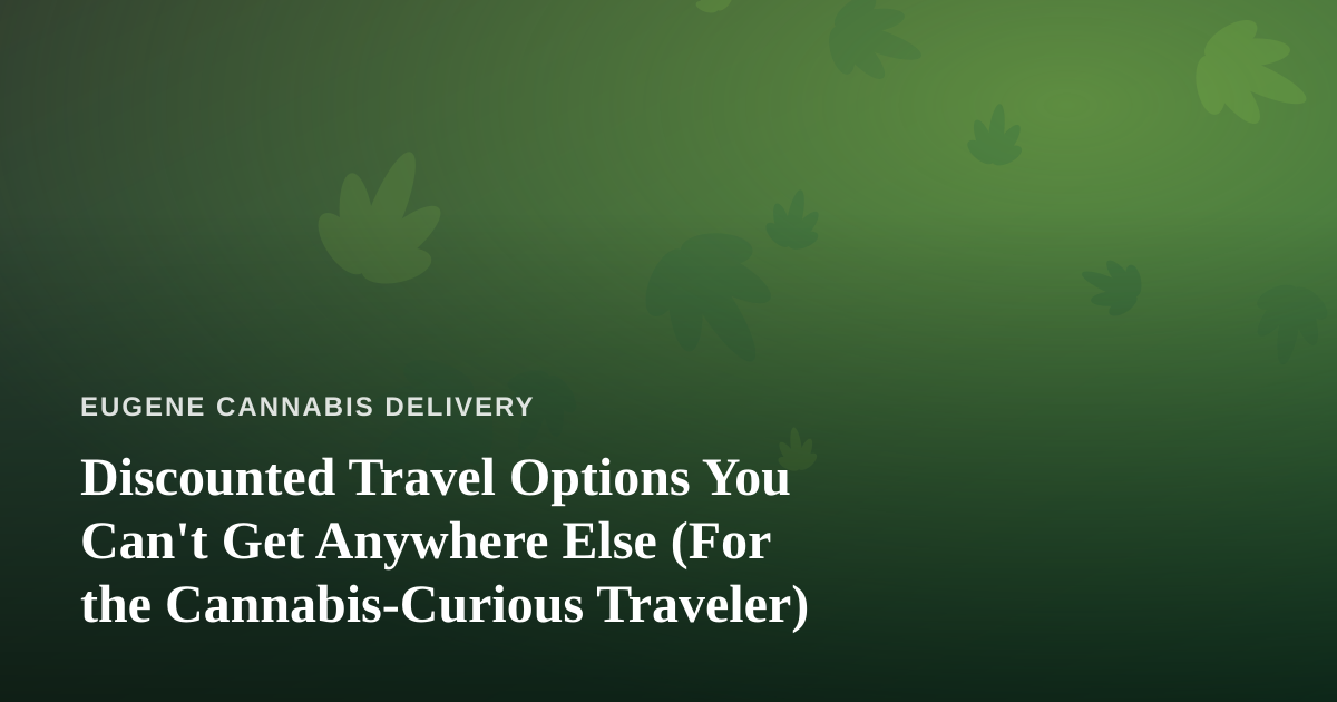 Discounted Travel Options You Can’t Get Anywhere Else (For the Cannabis-Curious Traveler)