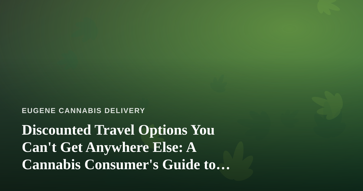 Discounted Travel Options You Can’t Get Anywhere Else: A Cannabis Consumer’s Guide to Smart Getaways