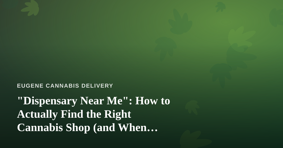 “Dispensary Near Me”: How to Actually Find the Right Cannabis Shop (and When Delivery Beats Walking In)