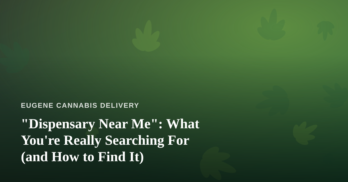 “Dispensary Near Me”: What You’re Really Searching For (and How to Find It)