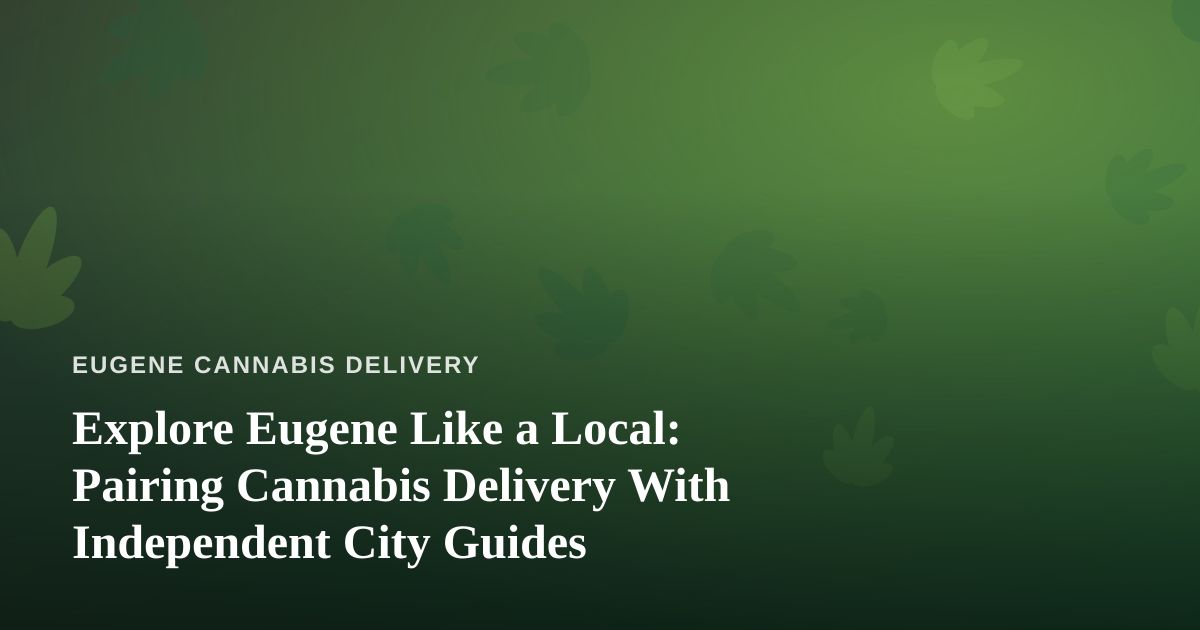Explore Eugene Like a Local: Pairing Cannabis Delivery With Independent City Guides