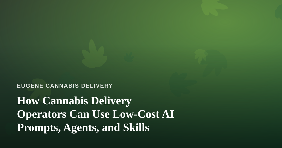 How Cannabis Delivery Operators Can Use Low-Cost AI Prompts, Agents, and Skills