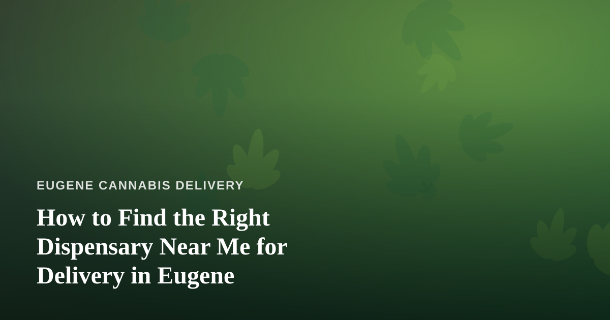 How to Find the Right Dispensary Near Me for Delivery in Eugene