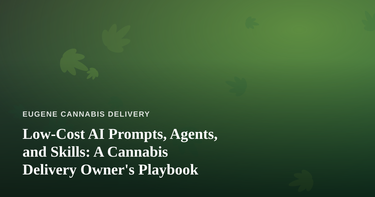 Low-Cost AI Prompts, Agents, and Skills: A Cannabis Delivery Owner’s Playbook