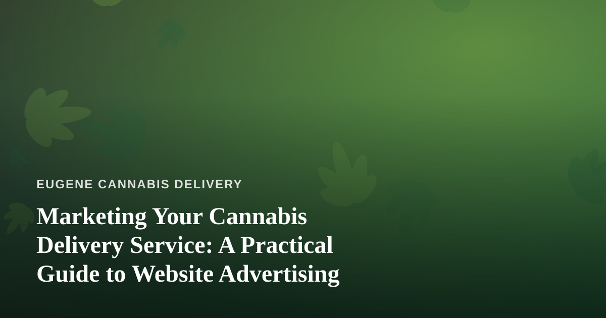 Marketing Your Cannabis Delivery Service: A Practical Guide to Website Advertising