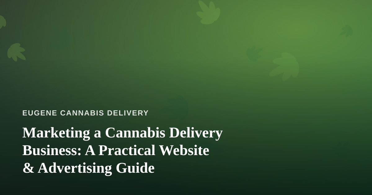Marketing a Cannabis Delivery Business: A Practical Website & Advertising Guide