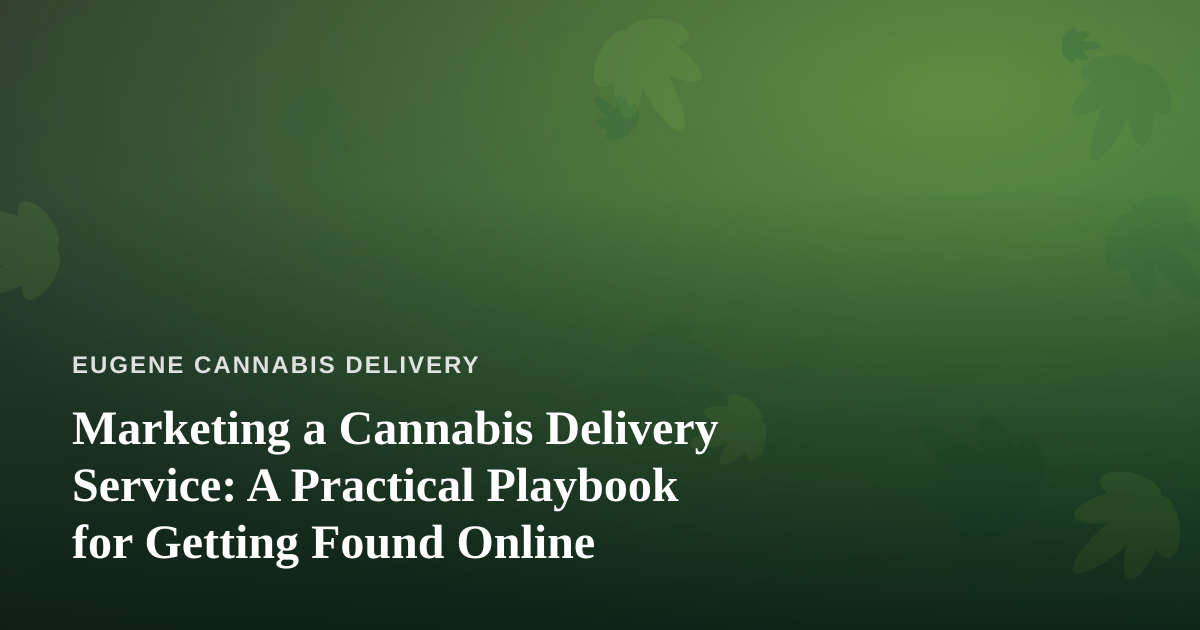 Marketing a Cannabis Delivery Service: A Practical Playbook for Getting Found Online