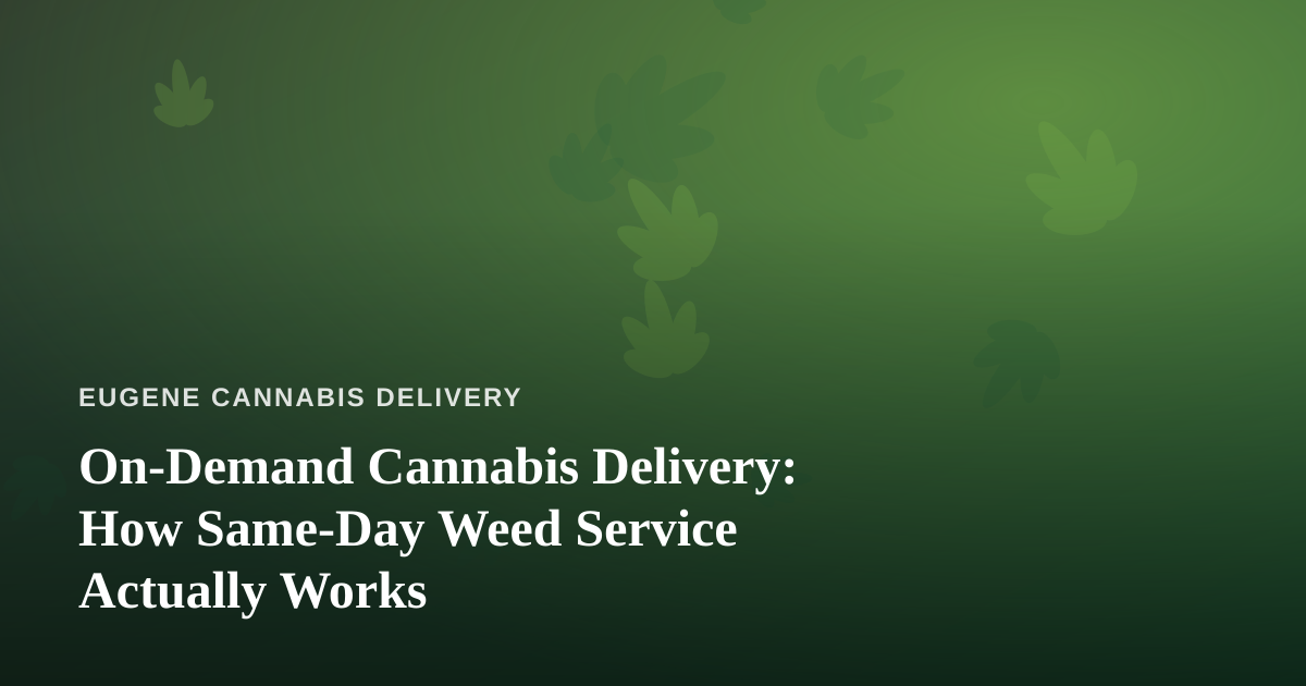 On-Demand Cannabis Delivery: How Same-Day Weed Service Actually Works