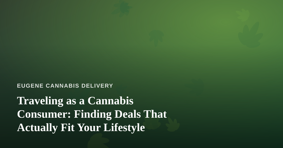 Traveling as a Cannabis Consumer: Finding Deals That Actually Fit Your Lifestyle