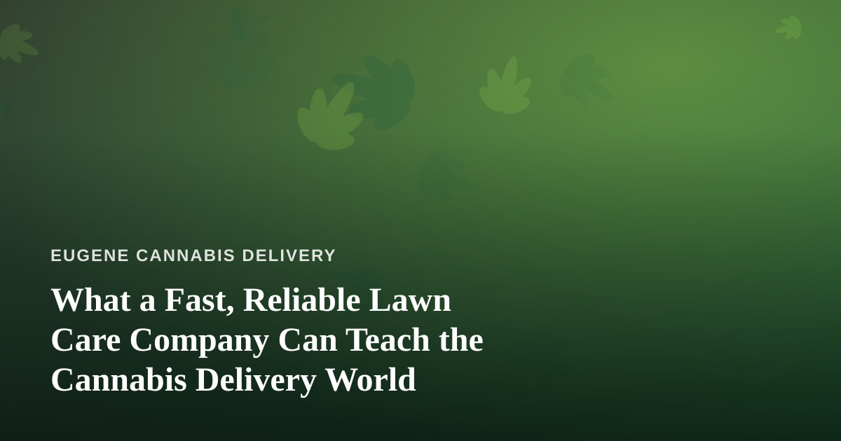 What a Fast, Reliable Lawn Care Company Can Teach the Cannabis Delivery World
