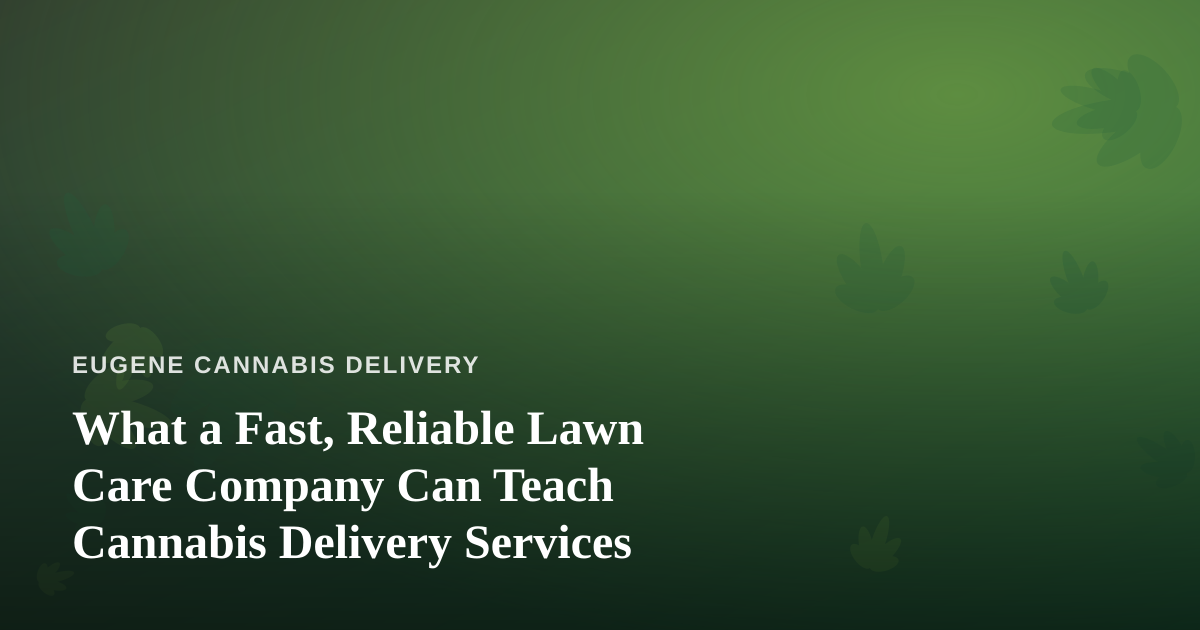 What a Fast, Reliable Lawn Care Company Can Teach Cannabis Delivery Services