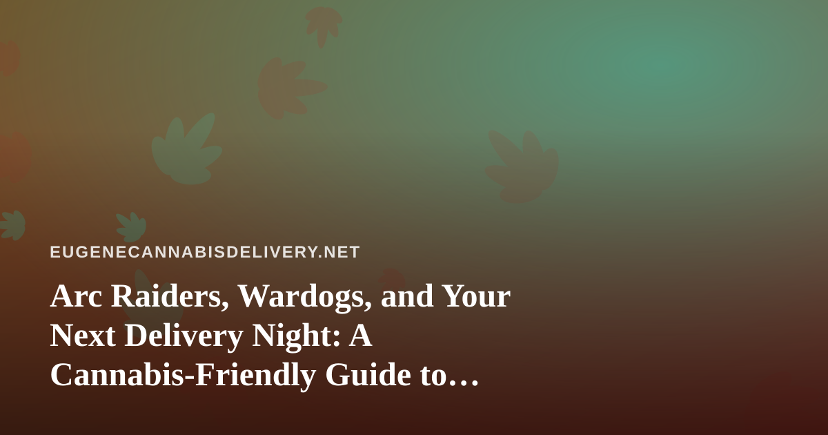 Arc Raiders, Wardogs, and Your Next Delivery Night: A Cannabis-Friendly Guide to Live Twitch Gaming