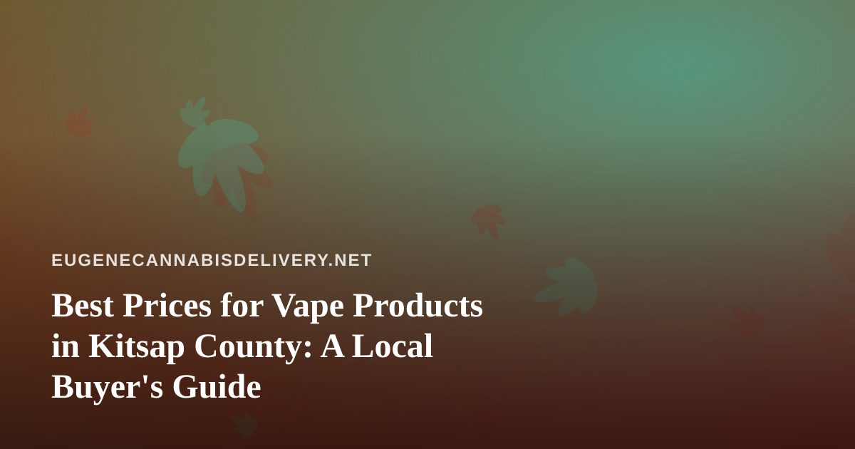 Best Prices for Vape Products in Kitsap County: A Local Buyer’s Guide