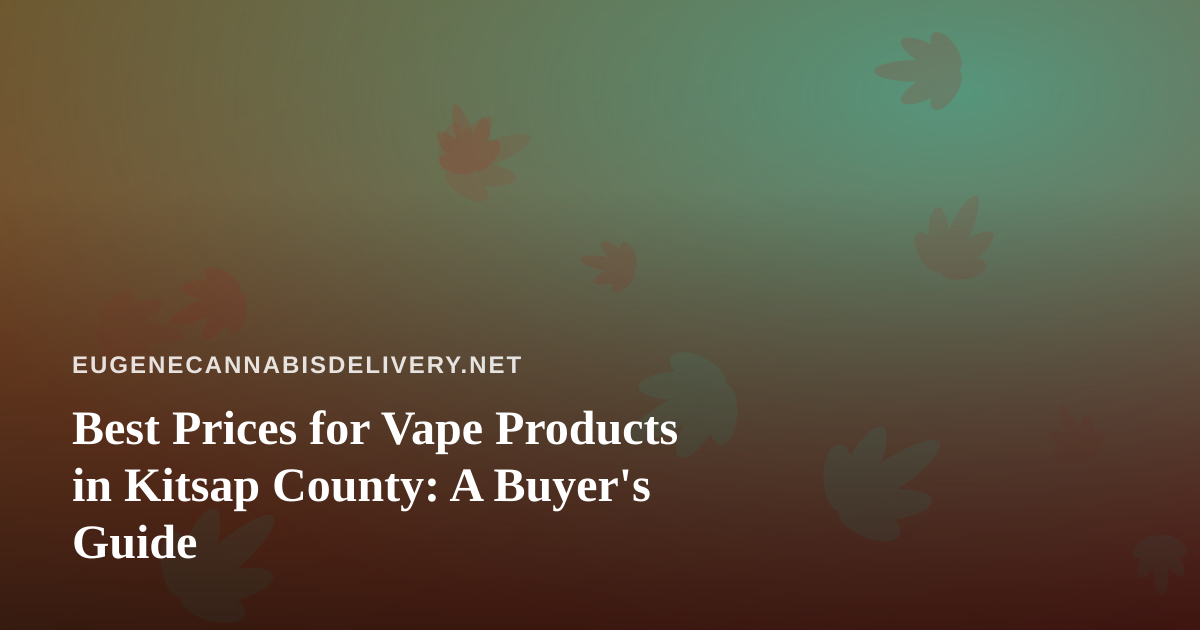Best Prices for Vape Products in Kitsap County: A Buyer’s Guide
