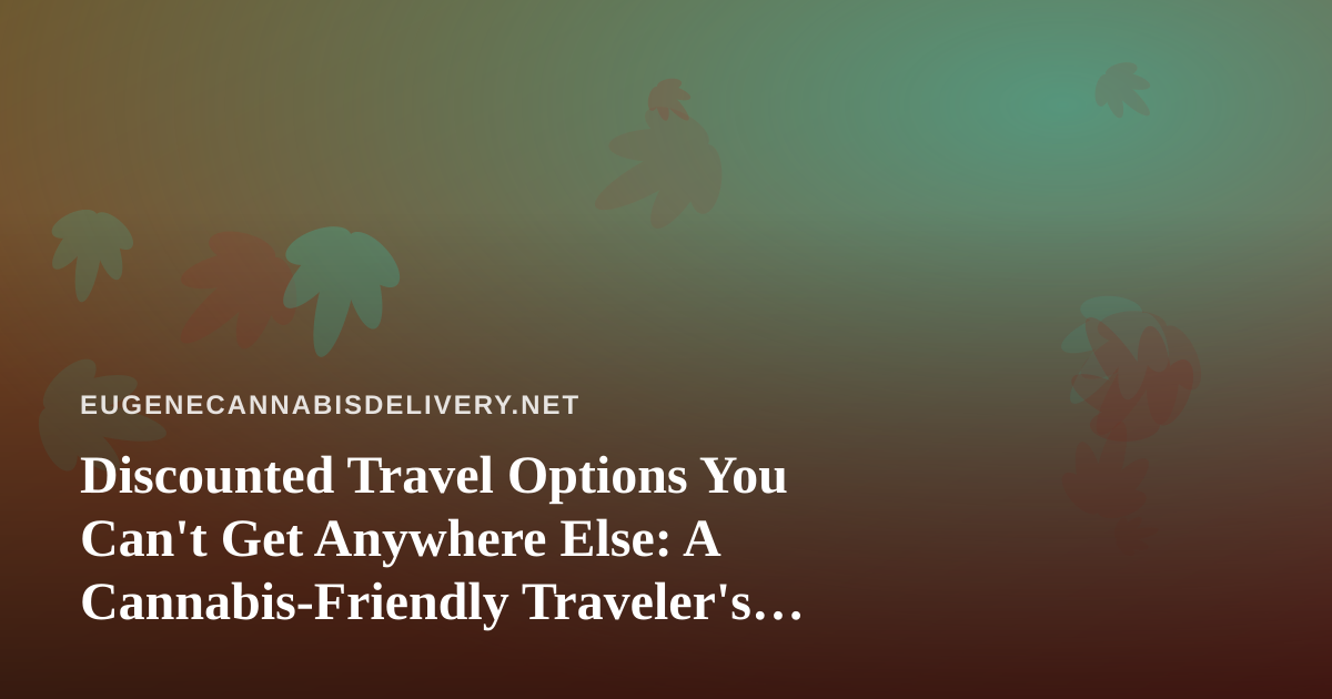 Discounted Travel Options You Can’t Get Anywhere Else: A Cannabis-Friendly Traveler’s Guide
