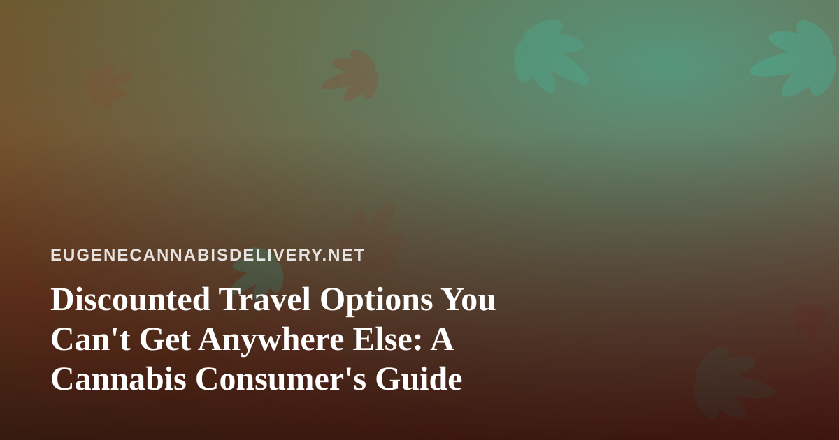 Discounted Travel Options You Can’t Get Anywhere Else: A Cannabis Consumer’s Guide