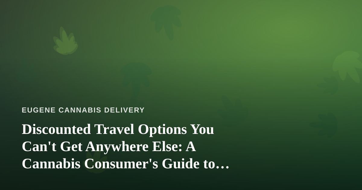 Discounted Travel Options You Can’t Get Anywhere Else: A Cannabis Consumer’s Guide to Traveling Smart