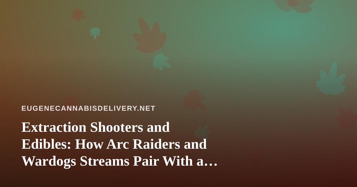 Extraction Shooters and Edibles: How Arc Raiders and Wardogs Streams Pair With a Chill Delivery Night