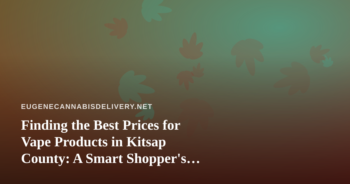 Finding the Best Prices for Vape Products in Kitsap County: A Smart Shopper’s Guide