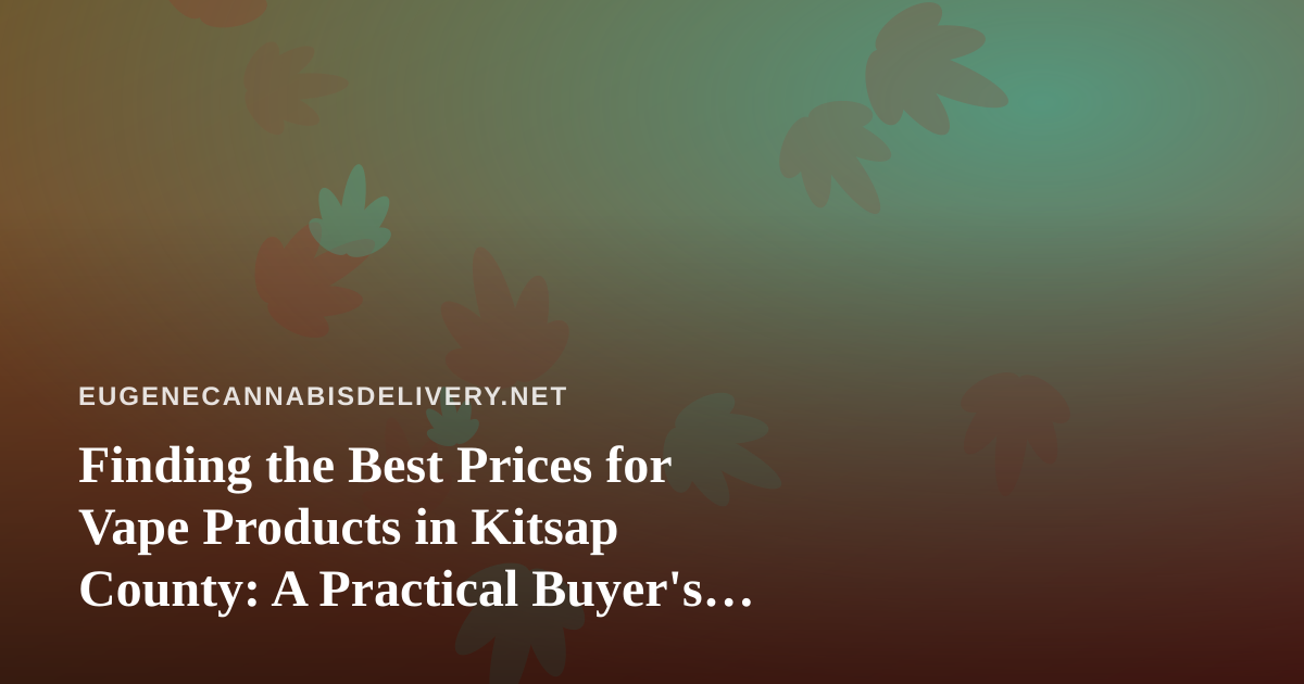 Finding the Best Prices for Vape Products in Kitsap County: A Practical Buyer’s Guide