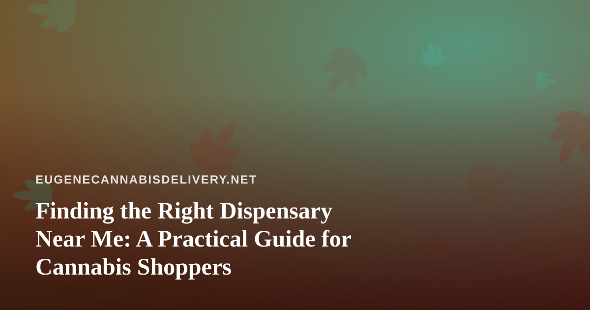 Finding the Right Dispensary Near Me: A Practical Guide for Cannabis Shoppers
