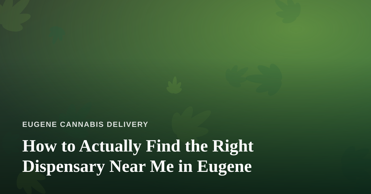 How to Actually Find the Right Dispensary Near Me in Eugene