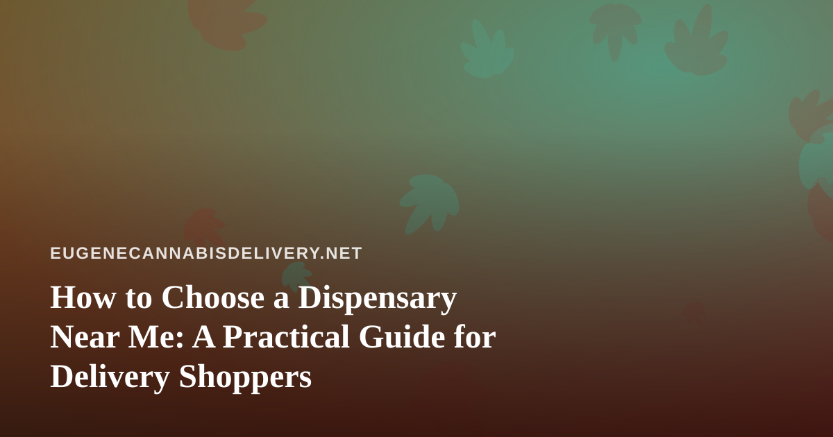 How to Choose a Dispensary Near Me: A Practical Guide for Delivery Shoppers