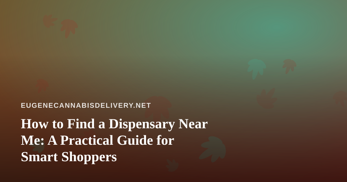 How to Find a Dispensary Near Me: A Practical Guide for Smart Shoppers