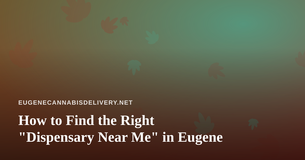 How to Find the Right “Dispensary Near Me” in Eugene
