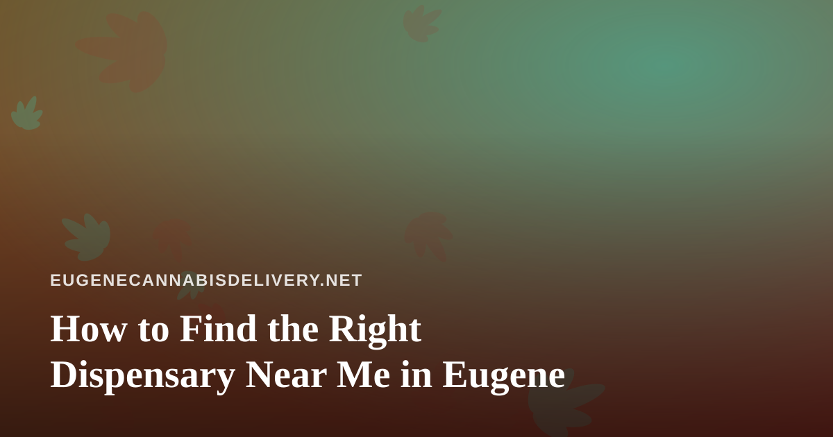 How to Find the Right Dispensary Near Me in Eugene