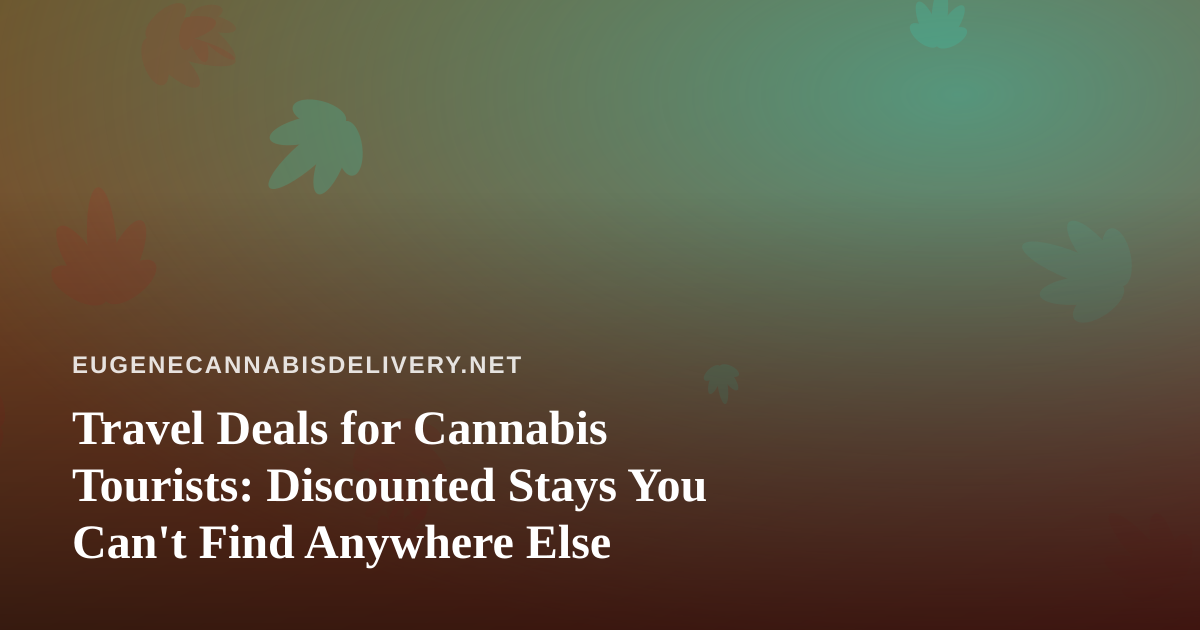 Travel Deals for Cannabis Tourists: Discounted Stays You Can’t Find Anywhere Else