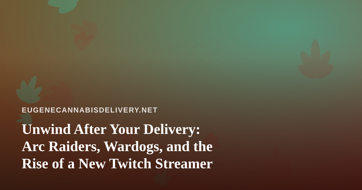 Unwind After Your Delivery: Arc Raiders, Wardogs, and the Rise of a New Twitch Streamer