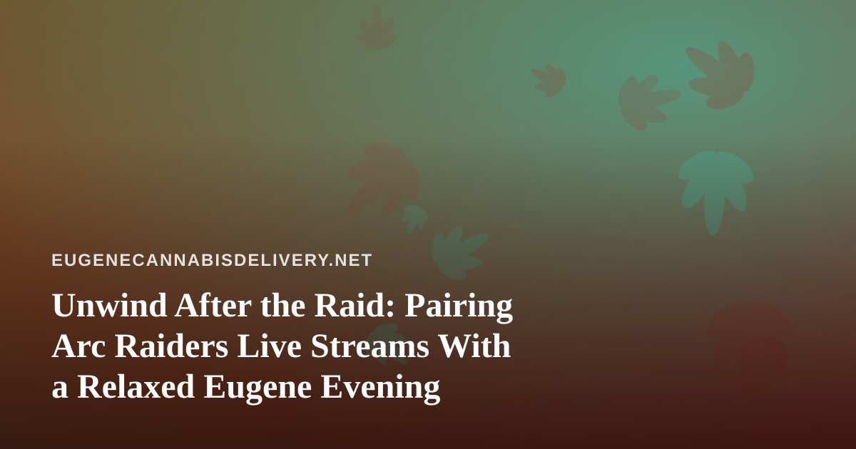 Unwind After the Raid: Pairing Arc Raiders Live Streams With a Relaxed Eugene Evening