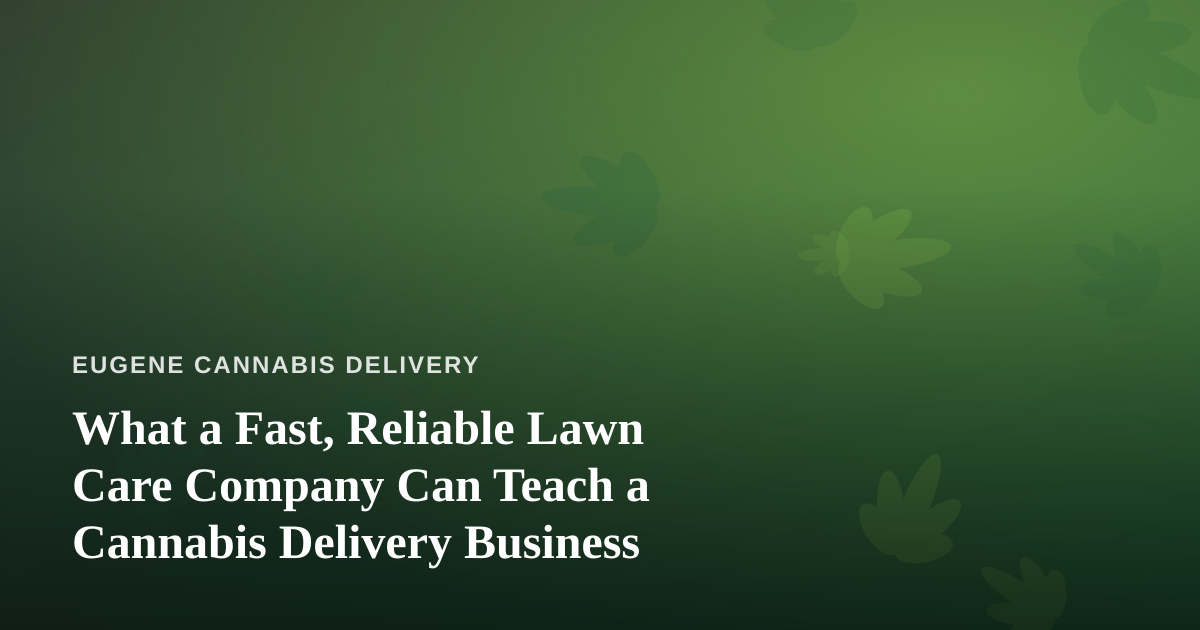 What a Fast, Reliable Lawn Care Company Can Teach a Cannabis Delivery Business