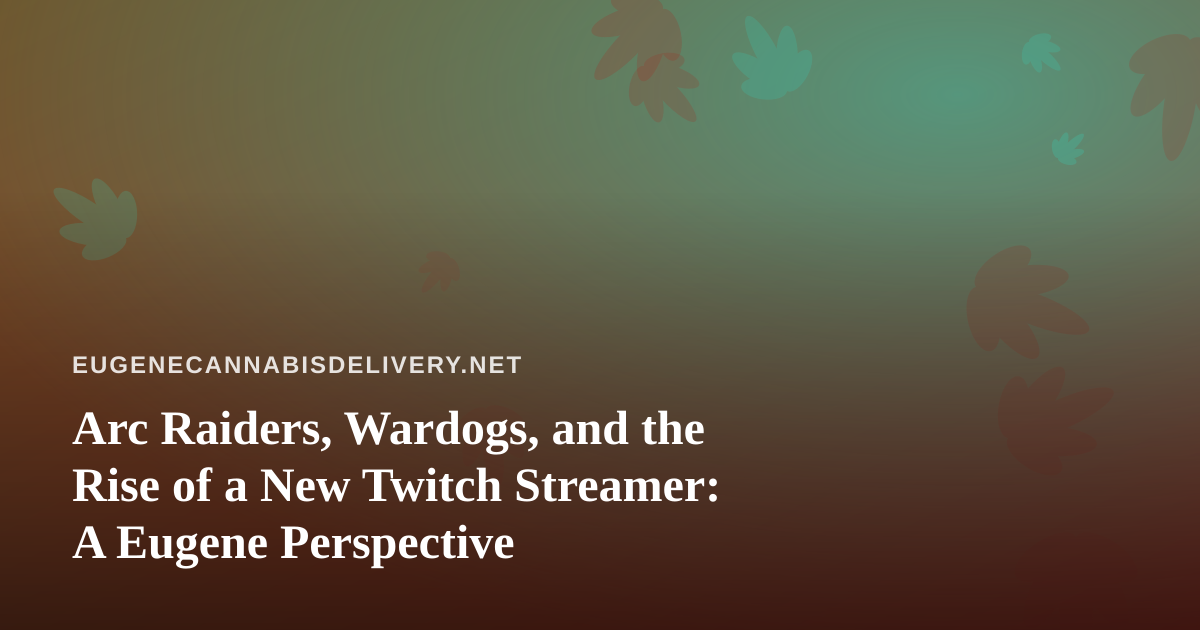 Arc Raiders, Wardogs, and the Rise of a New Twitch Streamer: A Eugene Perspective