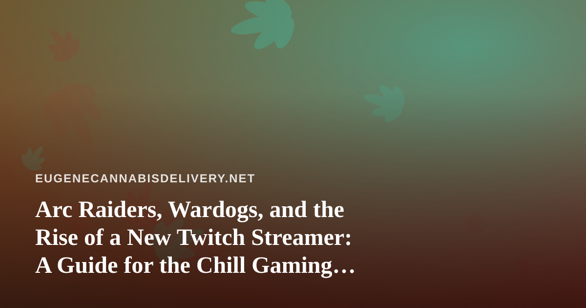 Arc Raiders, Wardogs, and the Rise of a New Twitch Streamer: A Guide for the Chill Gaming Crowd