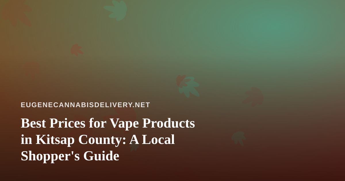 Best Prices for Vape Products in Kitsap County: A Local Shopper’s Guide