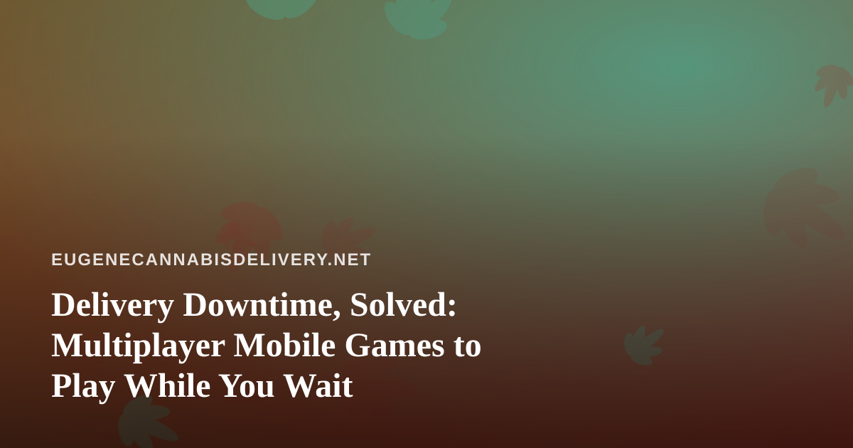 Delivery Downtime, Solved: Multiplayer Mobile Games to Play While You Wait