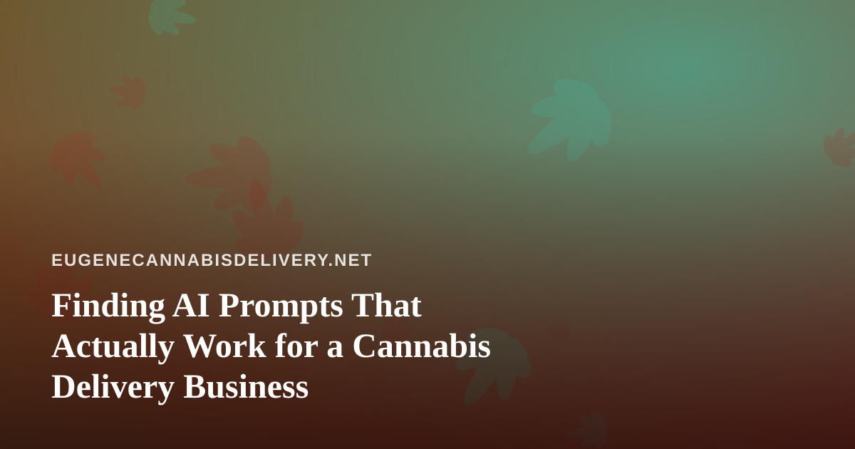 Finding AI Prompts That Actually Work for a Cannabis Delivery Business