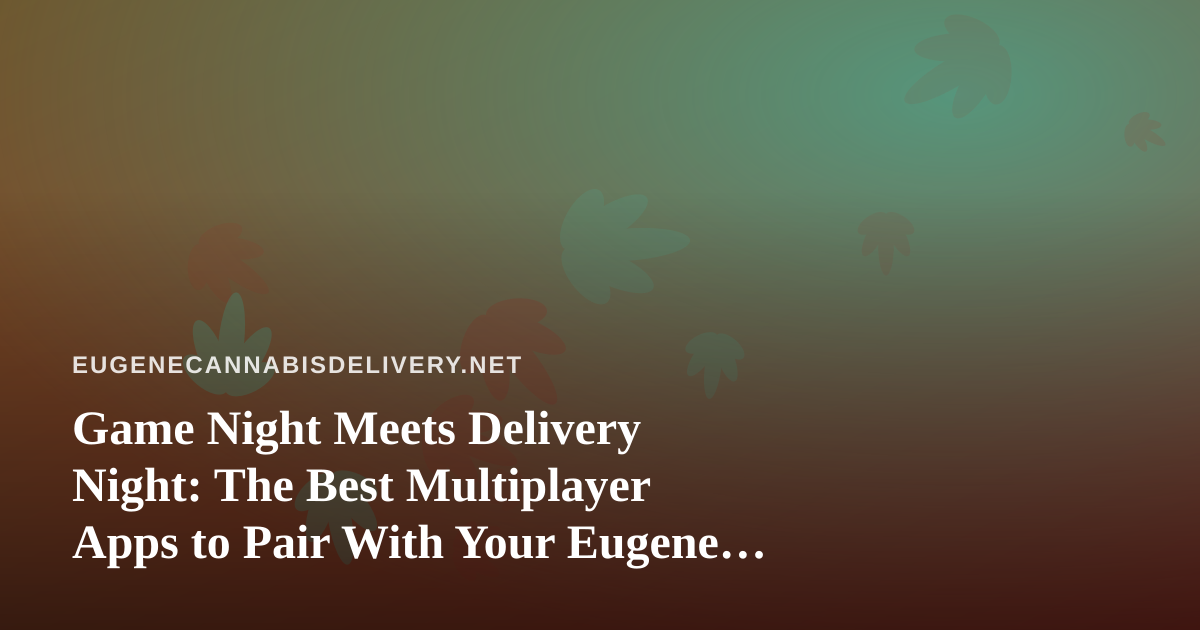 Game Night Meets Delivery Night: The Best Multiplayer Apps to Pair With Your Eugene Order