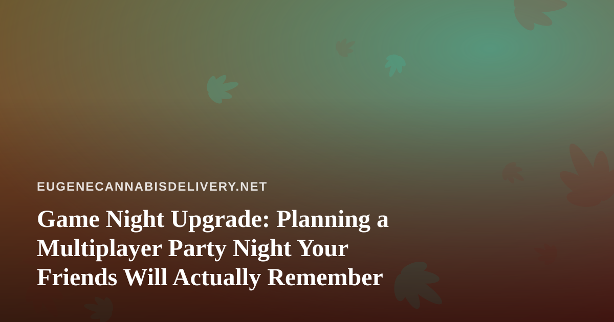 Game Night Upgrade: Planning a Multiplayer Party Night Your Friends Will Actually Remember