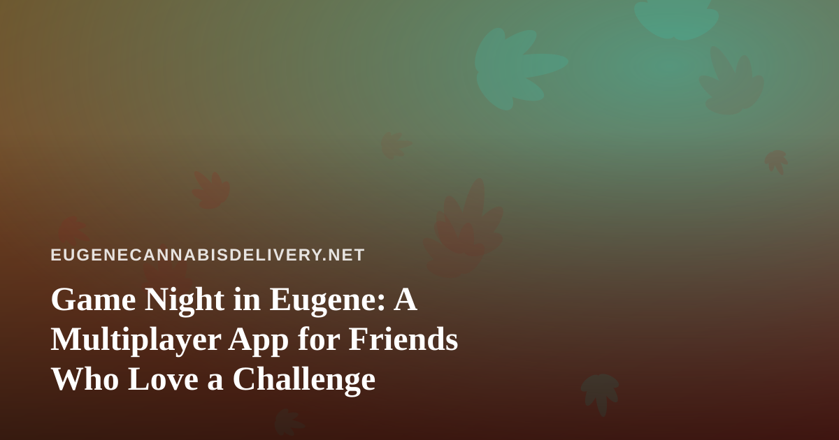 Game Night in Eugene: A Multiplayer App for Friends Who Love a Challenge