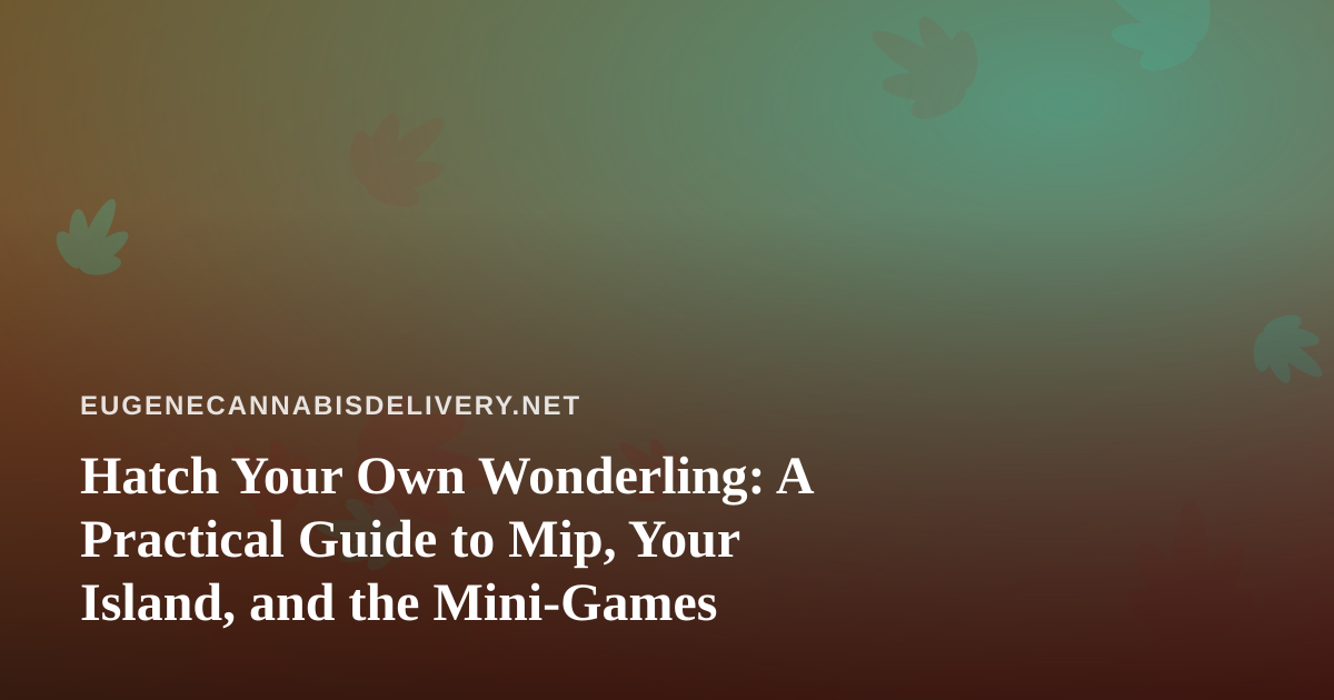 Hatch Your Own Wonderling: A Practical Guide to Mip, Your Island, and the Mini-Games