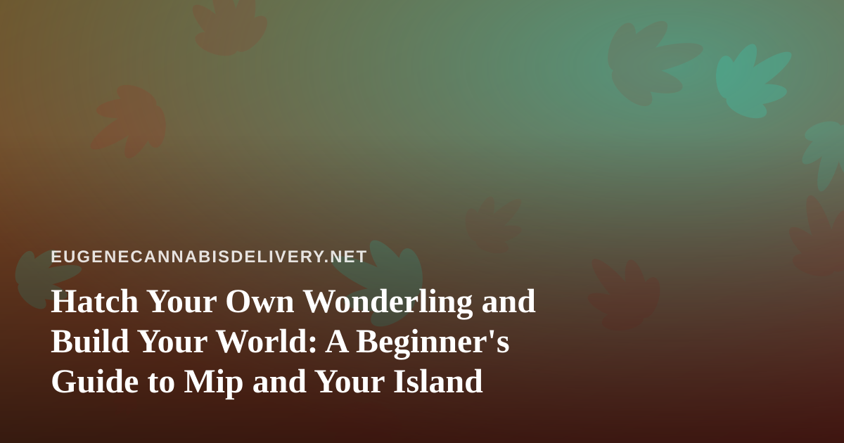 Hatch Your Own Wonderling and Build Your World: A Beginner’s Guide to Mip and Your Island