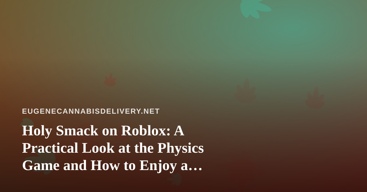 Holy Smack on Roblox: A Practical Look at the Physics Game and How to Enjoy a Low-Key Gaming Night