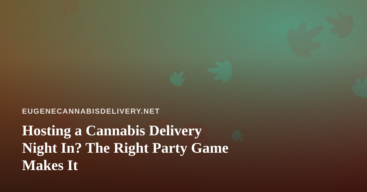 Hosting a Cannabis Delivery Night In? The Right Party Game Makes It