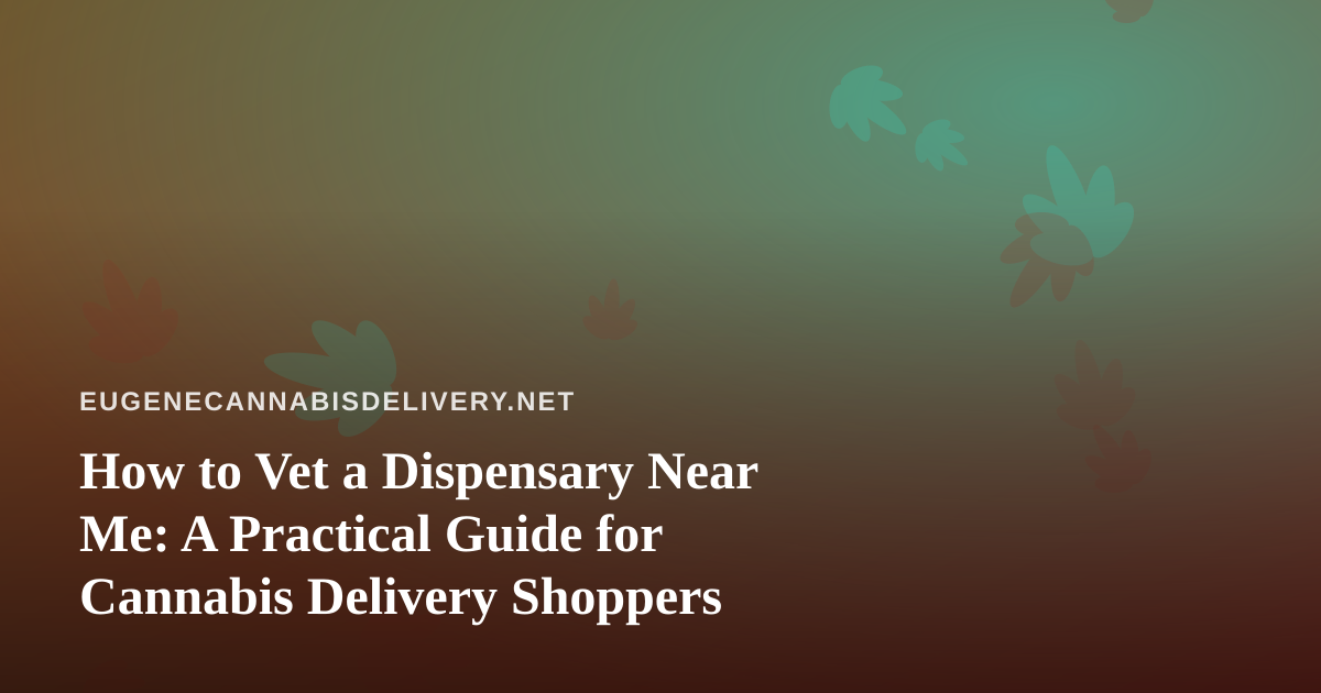 How to Vet a Dispensary Near Me: A Practical Guide for Cannabis Delivery Shoppers