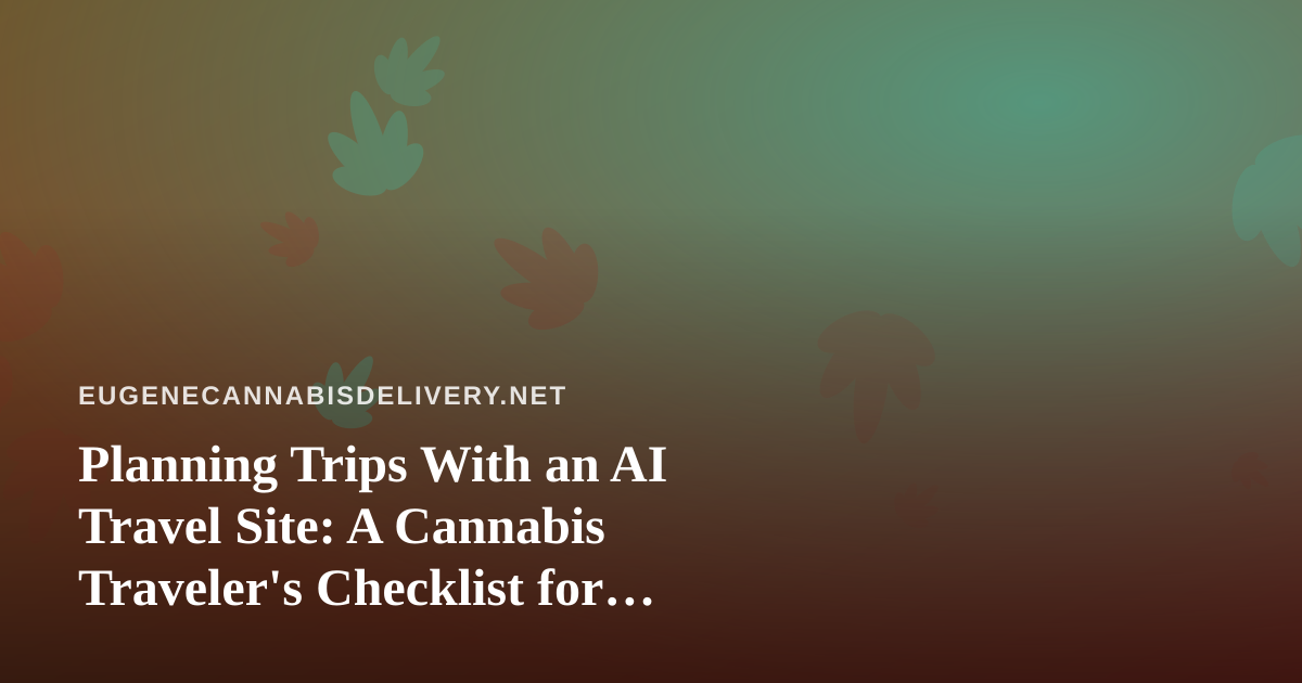 Planning Trips With an AI Travel Site: A Cannabis Traveler’s Checklist for Flights and Hotels